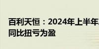 百利天恒：2024年上半年净利润超46.66亿 同比扭亏为盈