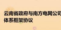 云南省政府与南方电网公司签署建设新型能源体系框架协议