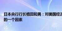 日本央行行长植田和男：对美国经济的担忧是造成市场大跌的一个因素