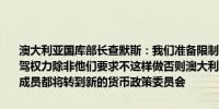 澳大利亚国库部长查默斯：我们准备限制议会对澳大利亚储备银行的凌驾权力除非他们要求不这样做否则澳大利亚储备银行董事会的所有现任成员都将转到新的货币政策委员会