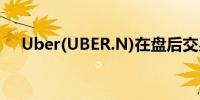 Uber(UBER.N)在盘后交易中下跌3.5%