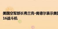 美国空军部长弗兰克·肯德尔表示美国不打算向乌克兰转交F-16战斗机