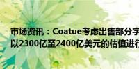 市场资讯：Coatue考虑出售部分字节跳动股份据悉它寻求以2300亿至2400亿美元的估值进行出售