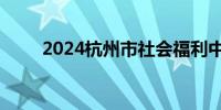 2024杭州市社会福利中心招聘通知