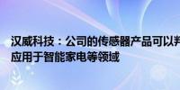 汉威科技：公司的传感器产品可以判断食物腐败情况目前可应用于智能家电等领域