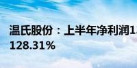 温氏股份：上半年净利润13.27亿元同比增长128.31%