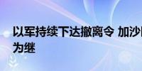 以军持续下达撤离令 加沙医院病患治疗难以为继