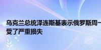 乌克兰总统泽连斯基表示俄罗斯周一的袭击导致能源部门遭受了严重损失