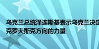 乌克兰总统泽连斯基表示乌克兰决定进一步加强东部前线波克罗夫斯克方向的力量