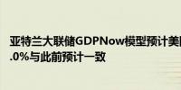 亚特兰大联储GDPNow模型预计美国第三季度GDP增速为2.0%与此前预计一致