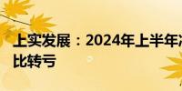 上实发展：2024年上半年净亏损1.77亿元 同比转亏