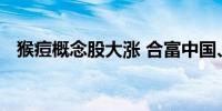 猴痘概念股大涨 合富中国、亚太药业回应