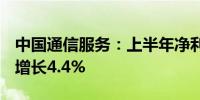 中国通信服务：上半年净利润21.25亿元同比增长4.4%