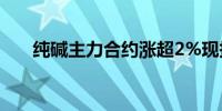 纯碱主力合约涨超2%现报1625元/吨