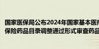 国家医保局公布2024年国家基本医疗保险、工伤保险和生育保险药品目录调整通过形式审查药品名单