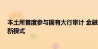 本土所首度参与国有大行审计 金融审计进入“主审+参审”新模式