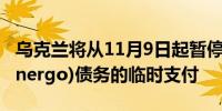 乌克兰将从11月9日起暂停乌克兰电网 (Ukrenergo)债务的临时支付