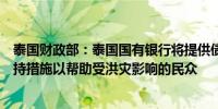 泰国财政部：泰国国有银行将提供债务暂停、利率减免等支持措施以帮助受洪灾影响的民众