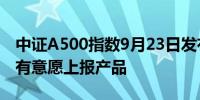 中证A500指数9月23日发布 十余家基金公司有意愿上报产品