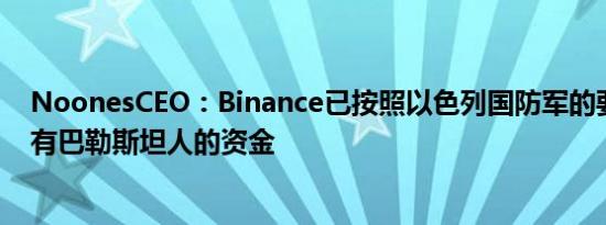 NoonesCEO：Binance已按照以色列国防军的要求扣押所有巴勒斯坦人的资金