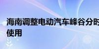 海南调整电动汽车峰谷分时电价政策优化电力使用