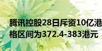 腾讯控股28日斥资10亿港元回购266万股价格区间为372.4-383港元