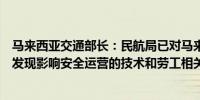 马来西亚交通部长：民航局已对马来西亚航空集团展开调查发现影响安全运营的技术和劳工相关问题