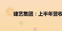 建艺集团：上半年营收27.33亿元