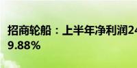 招商轮船：上半年净利润24.97亿元 同比下降9.88%