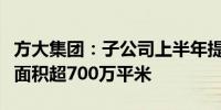 方大集团：子公司上半年提供房屋检测等服务面积超700万平米