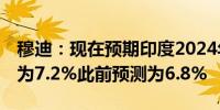 穆迪：现在预期印度2024年实际GDP增长率为7.2%此前预测为6.8%