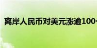 离岸人民币对美元涨逾100个基点至7.1215