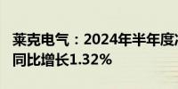 莱克电气：2024年半年度净利润达6.02亿元 同比增长1.32%