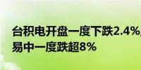 台积电开盘一度下跌2.4%此前英伟达盘后交易中一度跌超8%