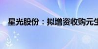 星光股份：拟增资收购元生信息51%股权