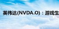 英伟达(NVDA.O)：游戏生态系统持续增长