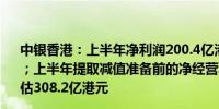 中银香港：上半年净利润200.4亿港元市场预估164.3亿港元；上半年提取减值准备前的净经营利润353.4亿港元市场预估308.2亿港元