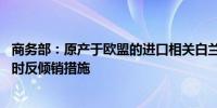 商务部：原产于欧盟的进口相关白兰地存在倾销 暂不采取临时反倾销措施