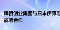 魏桥创业集团与日本伊藤忠商事株式会社签约战略合作