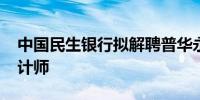 中国民生银行拟解聘普华永道为2024年度审计师