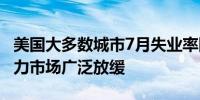 美国大多数城市7月失业率同比上升 凸显劳动力市场广泛放缓