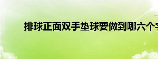 排球正面双手垫球要做到哪六个字