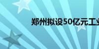 郑州拟设50亿元工业母基金