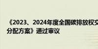 《2023、2024年度全国碳排放权交易发电行业配额总量和分配方案》通过审议