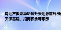 房地产板块异动拉升天地源直线涨停金地集团、新城控股、天保基建、招商积余等跟涨