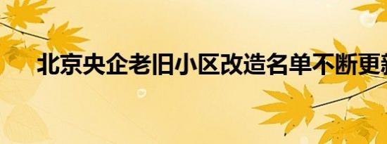 北京央企老旧小区改造名单不断更新中