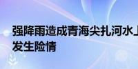 强降雨造成青海尖扎河水上涨 国道、水电站发生险情