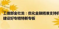 工信部金壮龙：优化金融精准支持机制 支持区域性股权市场建设好专精特新专板