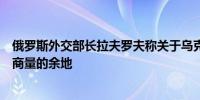 俄罗斯外交部长拉夫罗夫称关于乌克兰加入北约的问题没有商量的余地