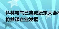 科林电气已完成股东大会相关议案 各方股东将共谋企业发展